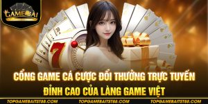 Cổng game cá cược đổi thưởng trực tuyến đỉnh cao của làng game Việt