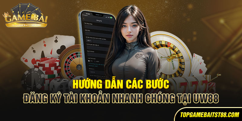 Hướng dẫn các bước đăng ký tài khoản UW88 nhanh chóng