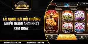 Hướng dẫn tải game bài đổi thưởng nhiều người nhất hiện nay