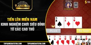 game bài đổi thưởng - kinh nghiệm chơi tiến lên miền nam siêu đỉnh từ các cao thủ