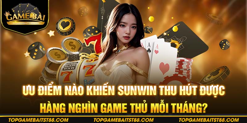 Những ưu điểm khiến Sunwin được xếp hàng đầu lượt thu hút người chơi