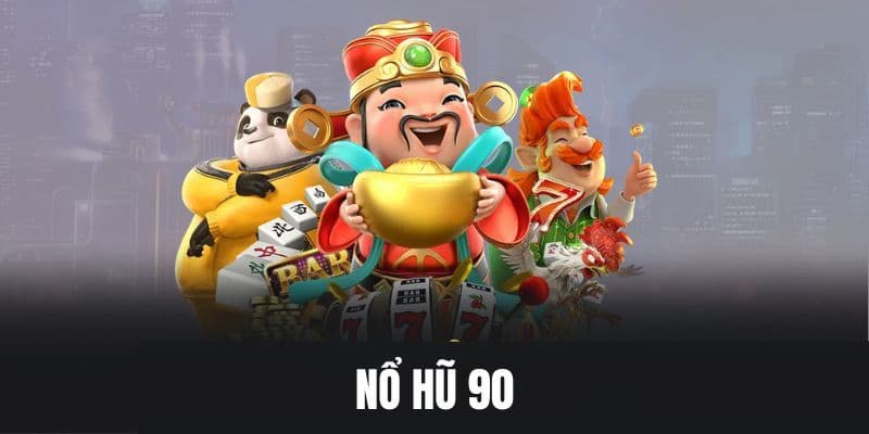 Nổ hũ 90 Nổ hũ 90 tổng quan