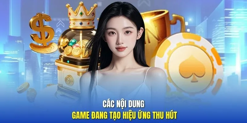 Các nội dung game đang tạo hiệu ứng thu hút 